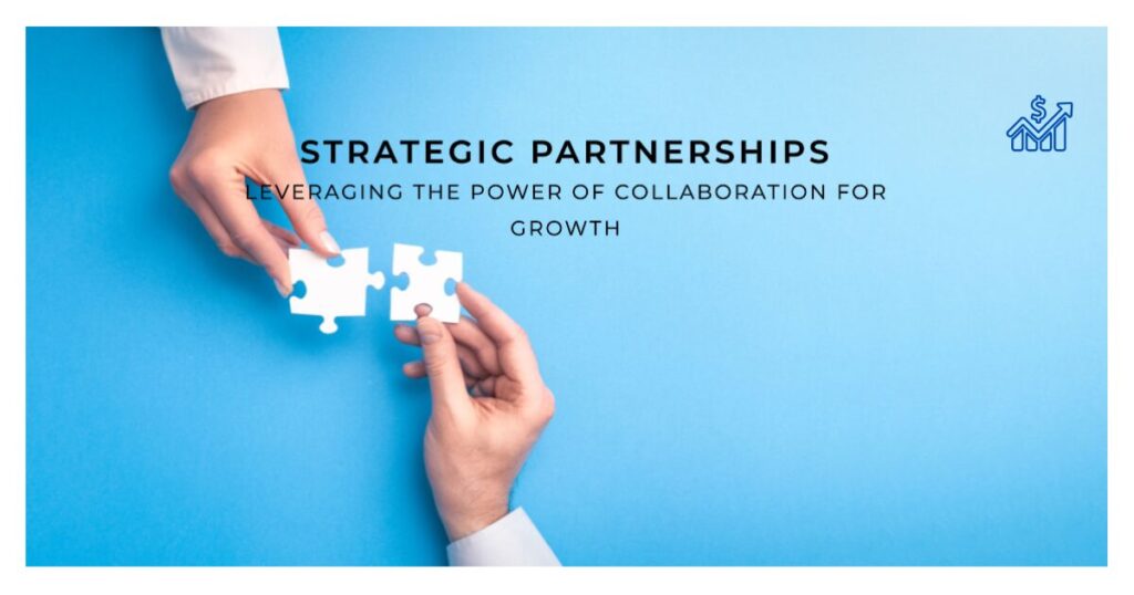 Strategic Partnerships and Collaborations: